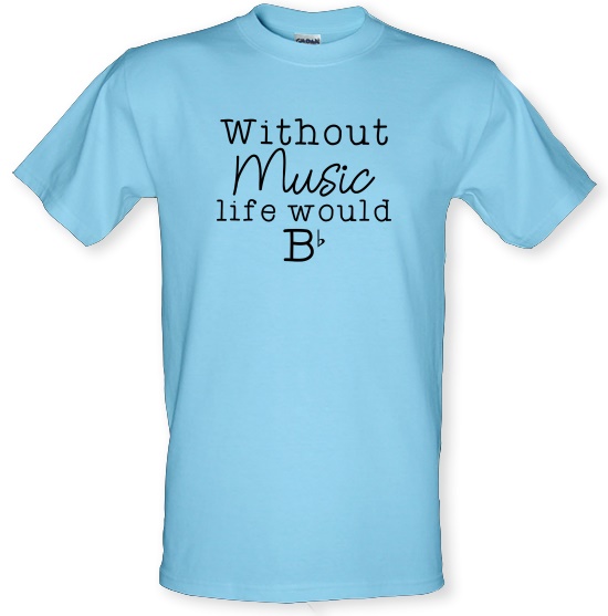 Without Music, Life Would Be Flat t-shirts